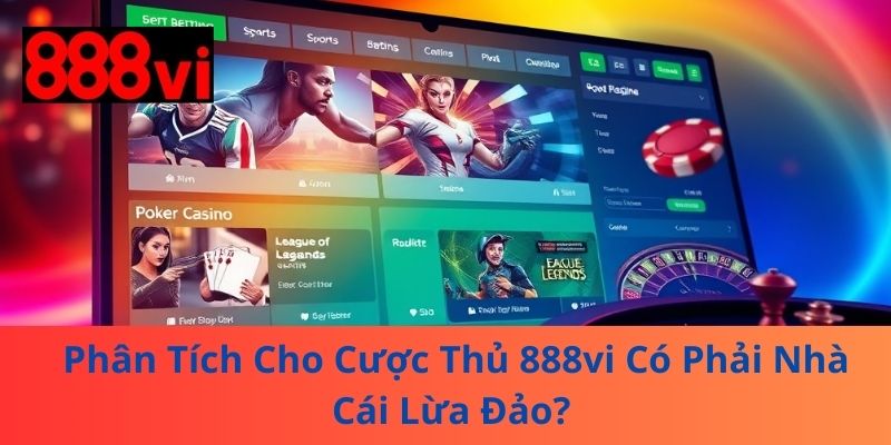Phân Tích Cho Cược Thủ 888vi Có Phải Nhà Cái Lừa Đảo?