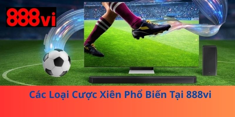 Các Loại Cược Xiên Phổ Biến Tại 888vi