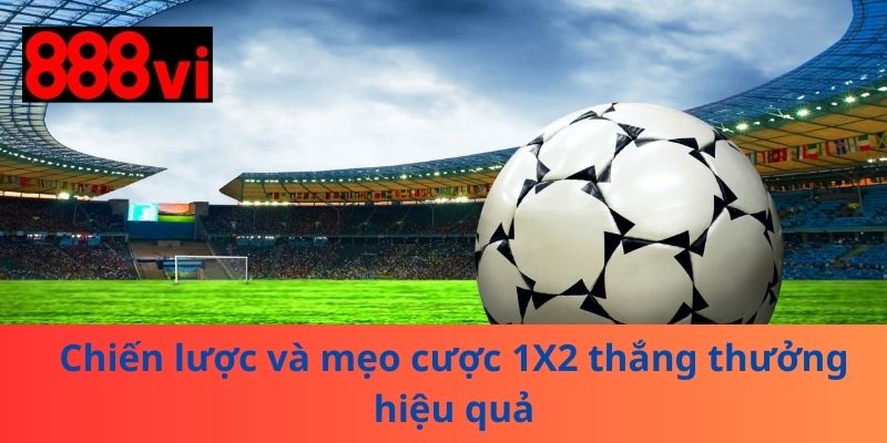 Chiến lược và mẹo cược 1X2 thắng thưởng hiệu quả