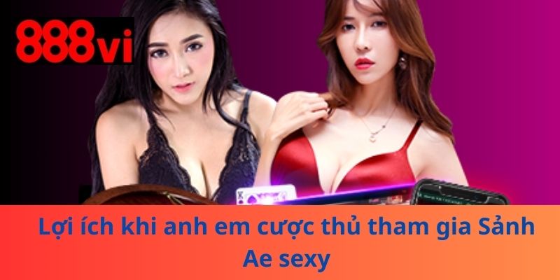 Lợi ích khi anh em cược thủ tham gia Sảnh Ae sexy