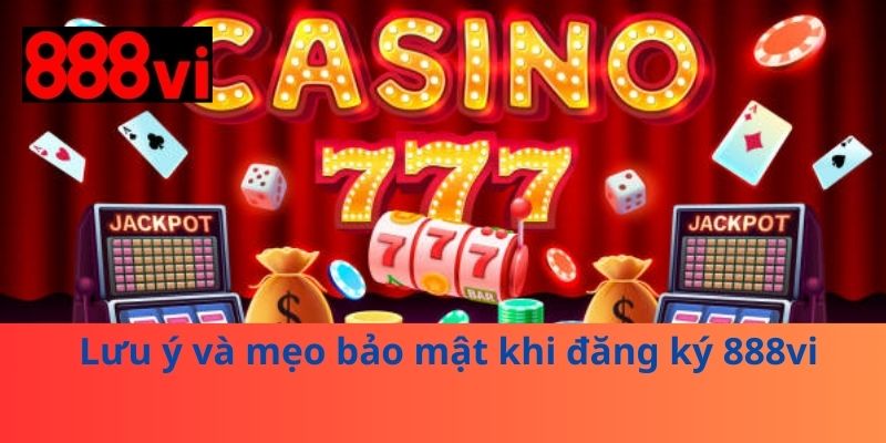 Lưu ý và mẹo bảo mật khi đăng ký 888vi 