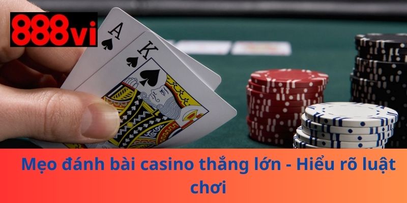 Mẹo đánh bài casino thắng lớn - Hiểu rõ luật chơi