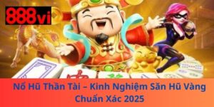 Nổ Hũ Thần Tài – Kinh Nghiệm Săn Hũ Vàng Chuẩn Xác 2025