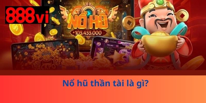 Nổ hũ thần tài là gì?