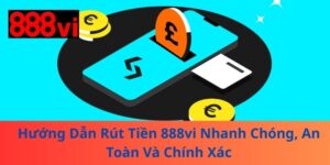 Hướng Dẫn Rút Tiền 888vi Nhanh Chóng, An Toàn Và Chính Xác